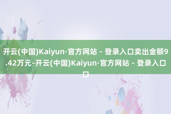 开云(中国)Kaiyun·官方网站 - 登录入口卖出金额9.