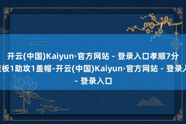开云(中国)Kaiyun·官方网站 - 登录入口孝顺7分2篮