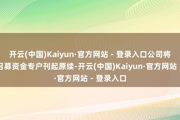开云(中国)Kaiyun·官方网站 - 登录入口公司将办理筹