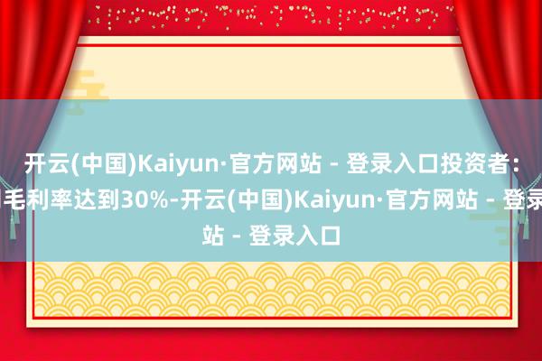 开云(中国)Kaiyun·官方网站 - 登录入口投资者： 公