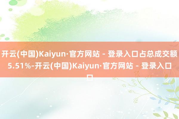 开云(中国)Kaiyun·官方网站 - 登录入口占总成交额5