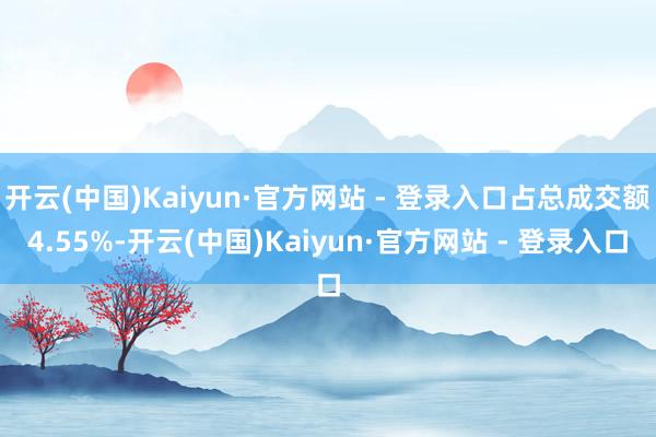开云(中国)Kaiyun·官方网站 - 登录入口占总成交额4
