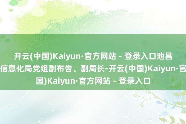 开云(中国)Kaiyun·官方网站 - 登录入口池昌江任三明市工业和信息化局党组副布告、副局长-开云(中国)Kaiyun·官方网站 - 登录入口