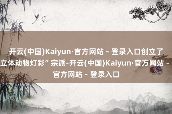 开云(中国)Kaiyun·官方网站 - 登录入口创立了“何克