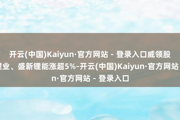 开云(中国)Kaiyun·官方网站 - 登录入口威领股份、天