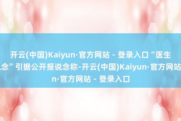 开云(中国)Kaiyun·官方网站 - 登录入口“医生报肿瘤
