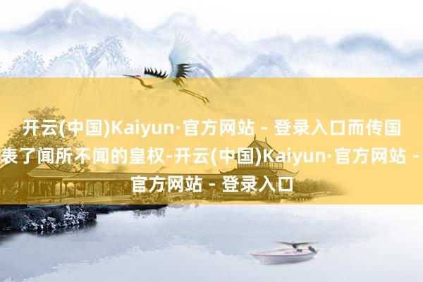 开云(中国)Kaiyun·官方网站 - 登录入口而传国王印则