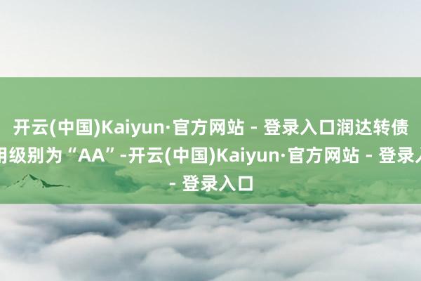 开云(中国)Kaiyun·官方网站 - 登录入口润达转债信用
