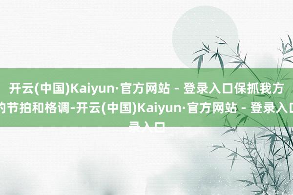 开云(中国)Kaiyun·官方网站 - 登录入口保抓我方的节