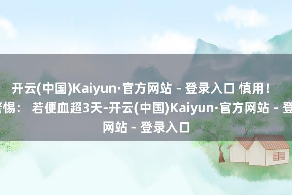开云(中国)Kaiyun·官方网站 - 登录入口 慎用！ ⚠