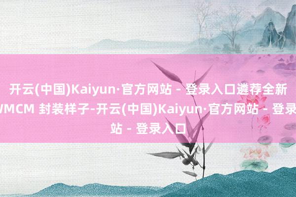 开云(中国)Kaiyun·官方网站 - 登录入口遴荐全新的 WMCM 封装样子-开云(中国)Kaiyun·官方网站 - 登录入口