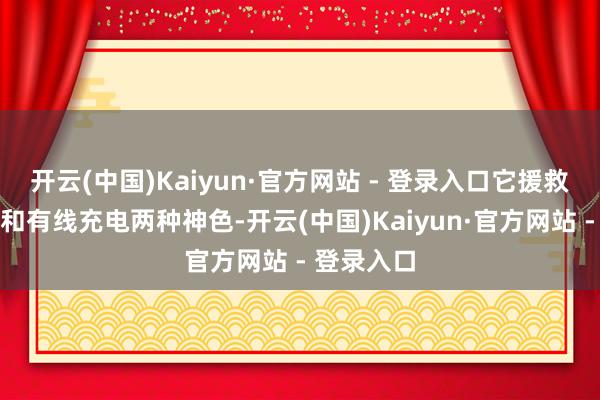 开云(中国)Kaiyun·官方网站 - 登录入口它援救磁吸充电和有线充电两种神色-开云(中国)Kaiyun·官方网站 - 登录入口