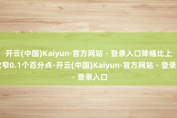 开云(中国)Kaiyun·官方网站 - 登录入口降幅比上月收