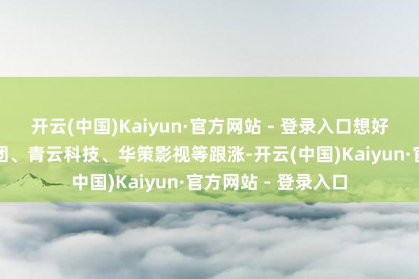 开云(中国)Kaiyun·官方网站 - 登录入口想好意思传媒
