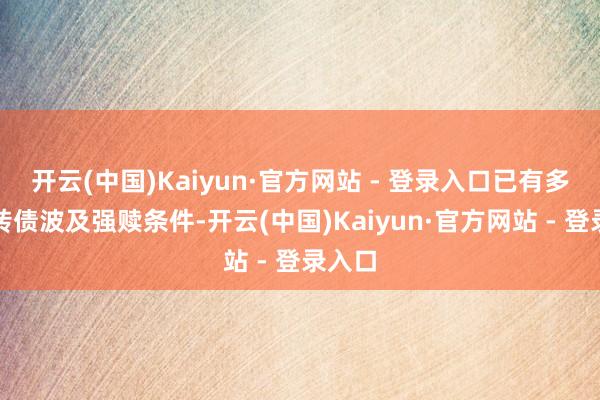开云(中国)Kaiyun·官方网站 - 登录入口已有多只能转