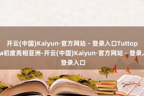 开云(中国)Kaiyun·官方网站 - 登录入口Tuttopizza初度亮相亚洲-开云(中国)Kaiyun·官方网站 - 登录入口