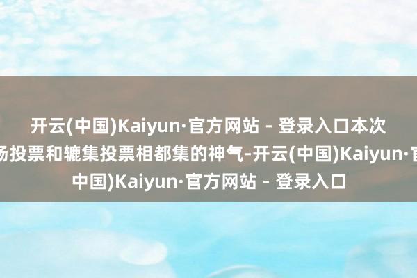 开云(中国)Kaiyun·官方网站 - 登录入口本次鼓舞大会将遴荐现场投票和辘集投票相都集的神气-开云(中国)Kaiyun·官方网站 - 登录入口