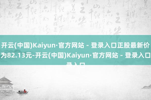 开云(中国)Kaiyun·官方网站 - 登录入口正股最新价为
