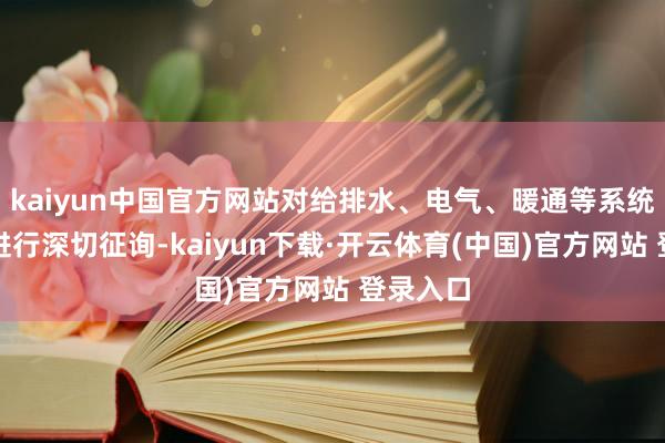 kaiyun中国官方网站对给排水、电气、暖通等系统作念法进行深切征询-kaiyun下载·开云体育(中国)官方网站 登录入口