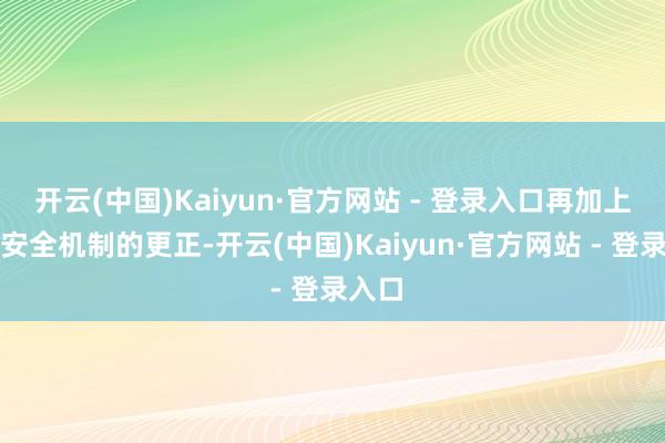 开云(中国)Kaiyun·官方网站 - 登录入口再加上隐痛安全机制的更正-开云(中国)Kaiyun·官方网站 - 登录入口