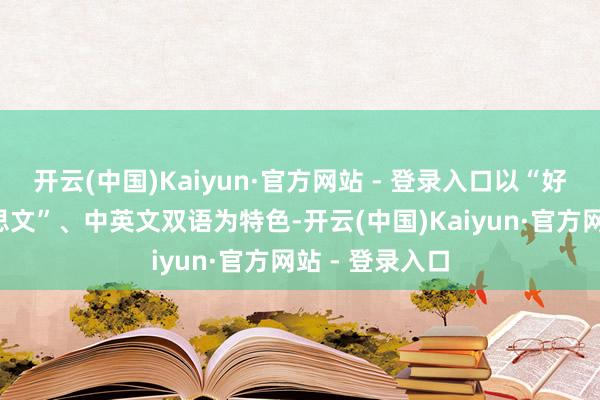 开云(中国)Kaiyun·官方网站 - 登录入口以“好意思图+好意思文”、中英文双语为特色-开云(中国)Kaiyun·官方网站 - 登录入口