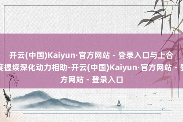 开云(中国)Kaiyun·官方网站 - 登录入口与上合组织国度握续深化动力相助-开云(中国)Kaiyun·官方网站 - 登录入口