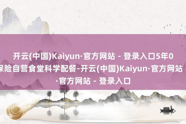 开云(中国)Kaiyun·官方网站 - 登录入口5年0事故口碑保险自营食堂科学配餐-开云(中国)Kaiyun·官方网站 - 登录入口