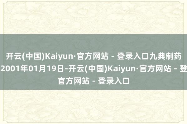 开云(中国)Kaiyun·官方网站 - 登录入口九典制药成就于2001年01月19日-开云(中国)Kaiyun·官方网站 - 登录入口