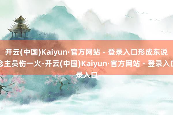 开云(中国)Kaiyun·官方网站 - 登录入口形成东说念主员伤一火-开云(中国)Kaiyun·官方网站 - 登录入口